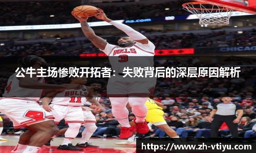 公牛主场惨败开拓者：失败背后的深层原因解析