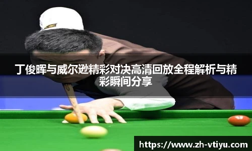 丁俊晖与威尔逊精彩对决高清回放全程解析与精彩瞬间分享