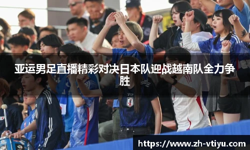亚运男足直播精彩对决日本队迎战越南队全力争胜